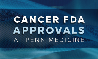 Cancer FDA Approvals at Penn Medicine