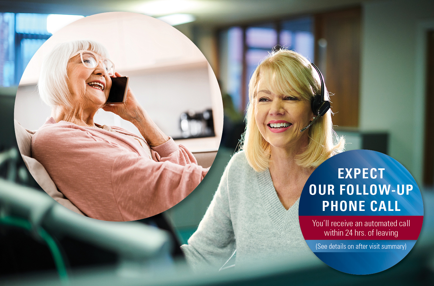 Smiling woman sits at computer wearing telephone headset. Inset photo shows older woman smiling and speaking into a mobile phone. A circular graphic reads: Expect our follow-up phone call. You’ll receive an automated call within 24 hrs. of leaving. 